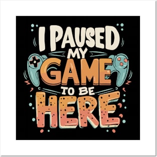 I Paused my Game to be Here Gaming Humor Funny Gamer Posters and Art